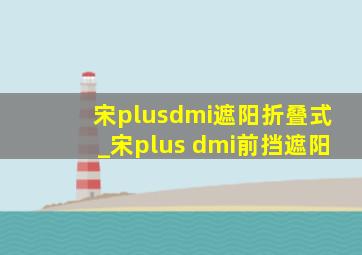 宋plusdmi遮阳折叠式_宋plus dmi前挡遮阳